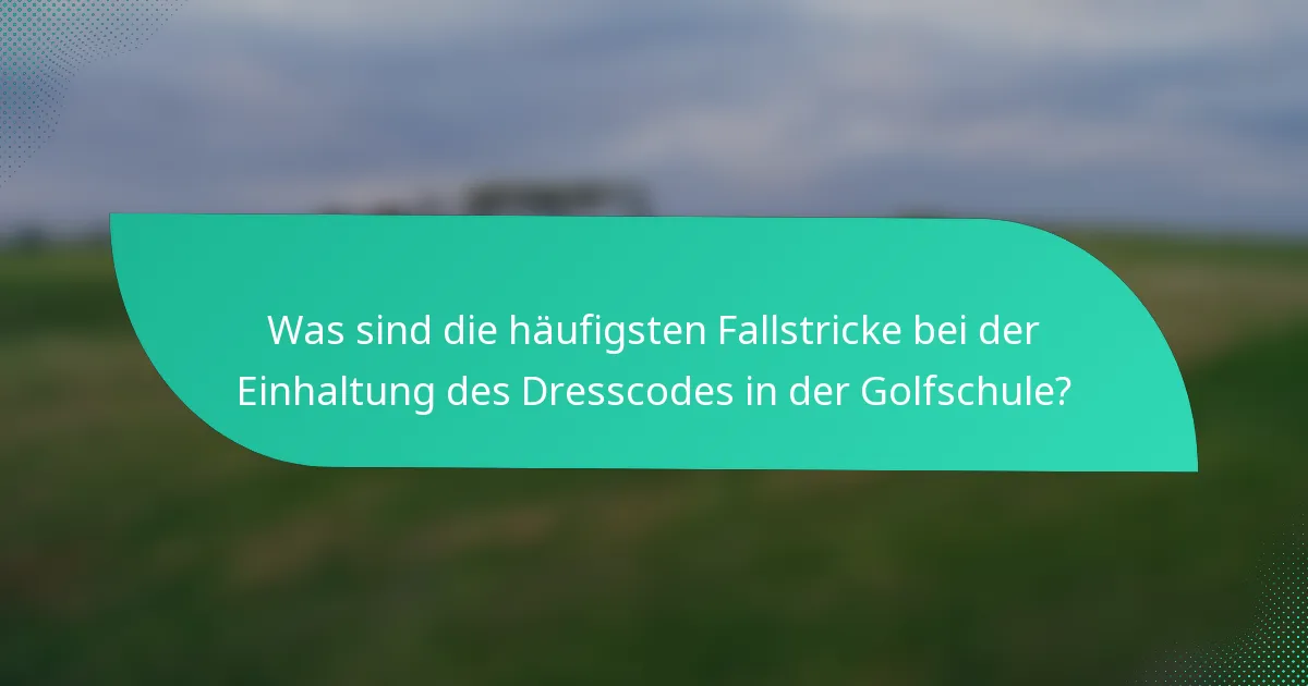 Was sind die häufigsten Fallstricke bei der Einhaltung des Dresscodes in der Golfschule?