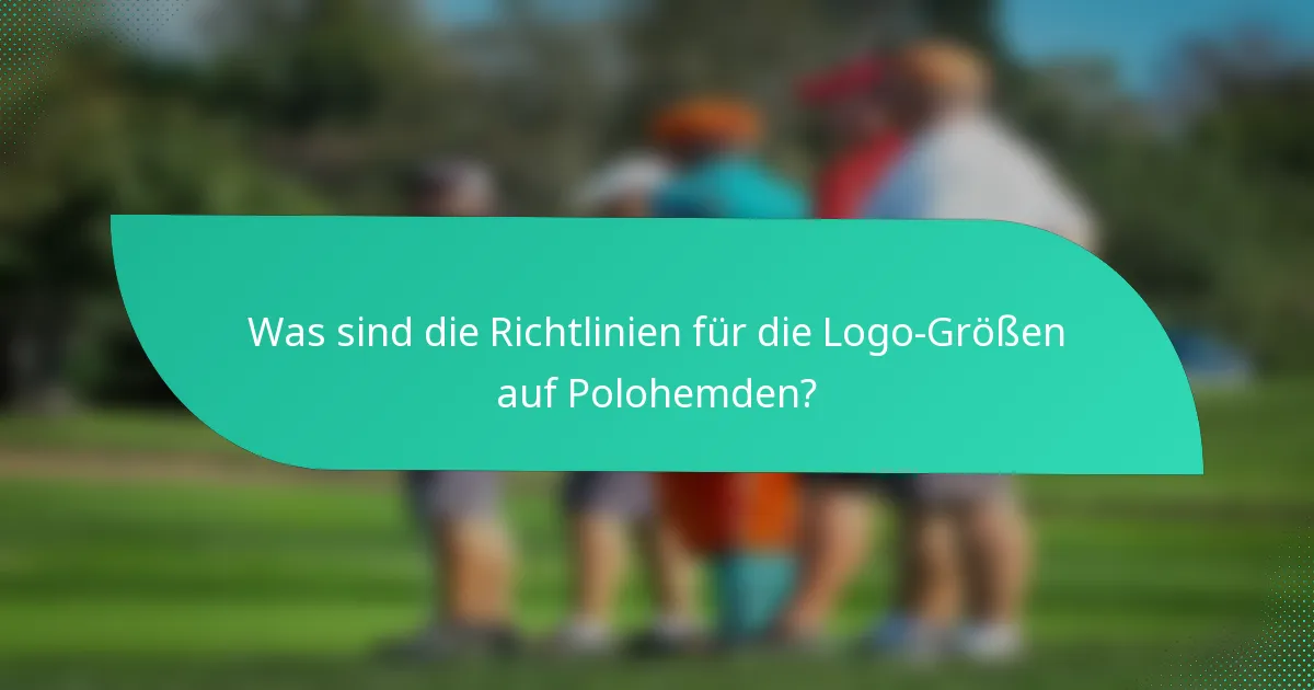 Was sind die Richtlinien für die Logo-Größen auf Polohemden?