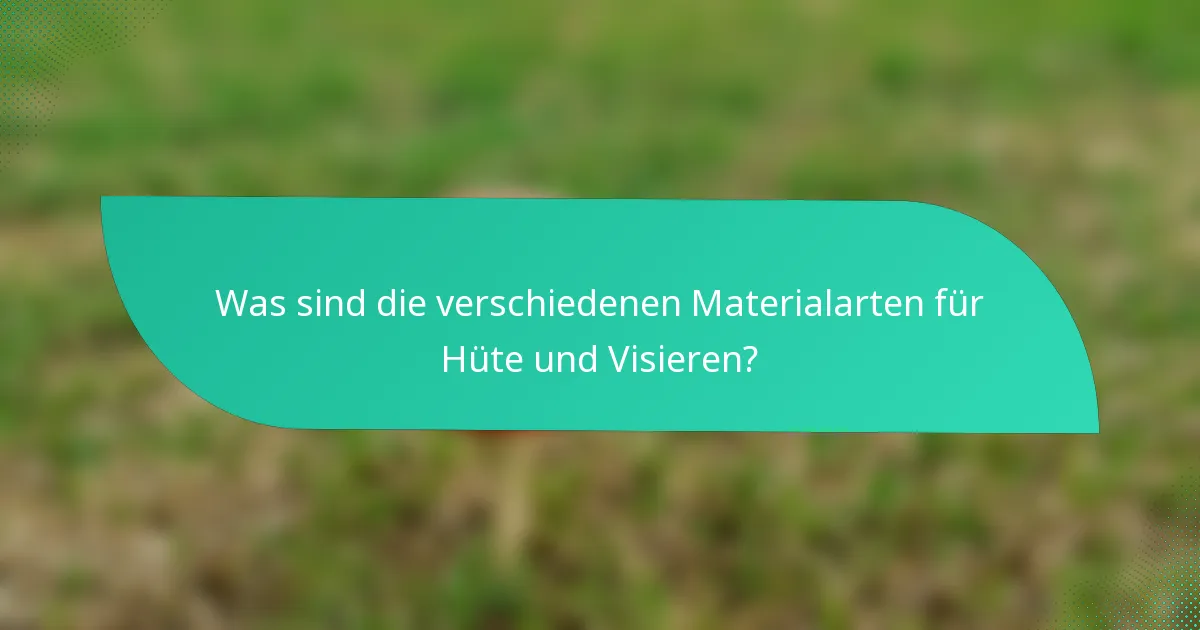 Was sind die verschiedenen Materialarten für Hüte und Visieren?