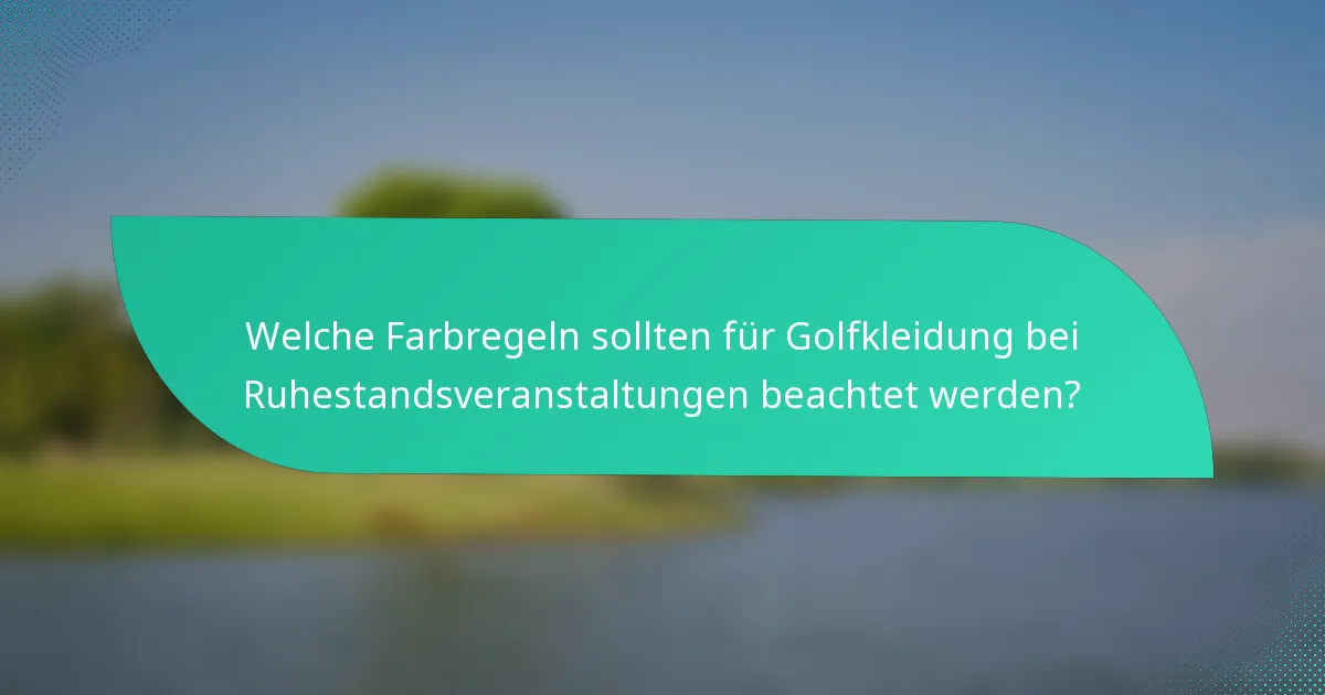 Welche Farbregeln sollten für Golfkleidung bei Ruhestandsveranstaltungen beachtet werden?