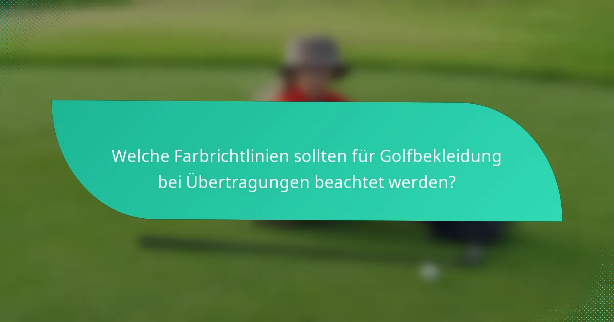 Welche Farbrichtlinien sollten für Golfbekleidung bei Übertragungen beachtet werden?