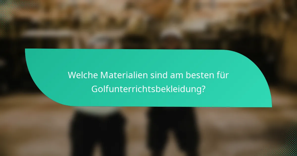 Welche Materialien sind am besten für Golfunterrichtsbekleidung?