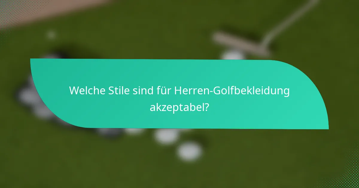 Welche Stile sind für Herren-Golfbekleidung akzeptabel?
