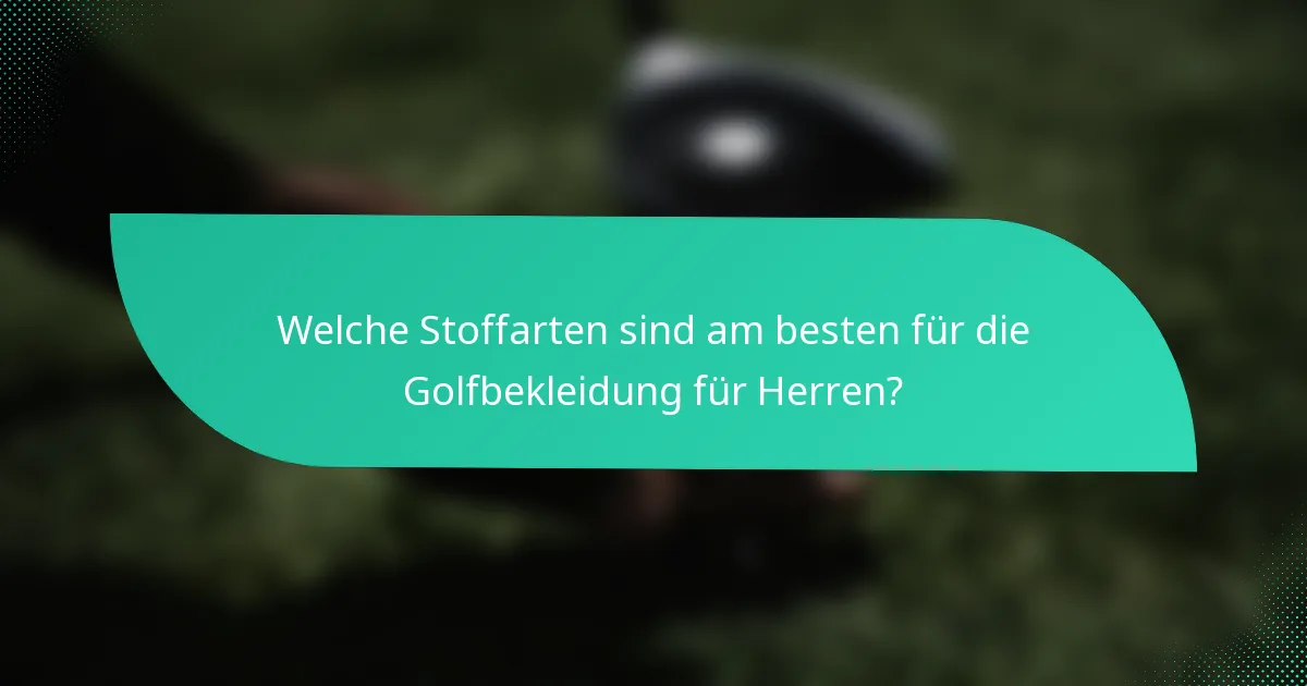 Welche Stoffarten sind am besten für die Golfbekleidung für Herren?