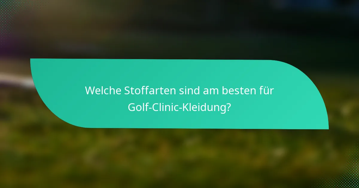 Welche Stoffarten sind am besten für Golf-Clinic-Kleidung?