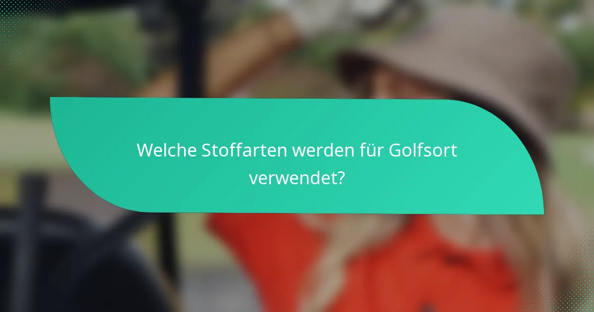 Welche Stoffarten werden für Golfsort verwendet?