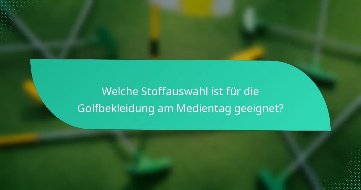 Welche Stoffauswahl ist für die Golfbekleidung am Medientag geeignet?