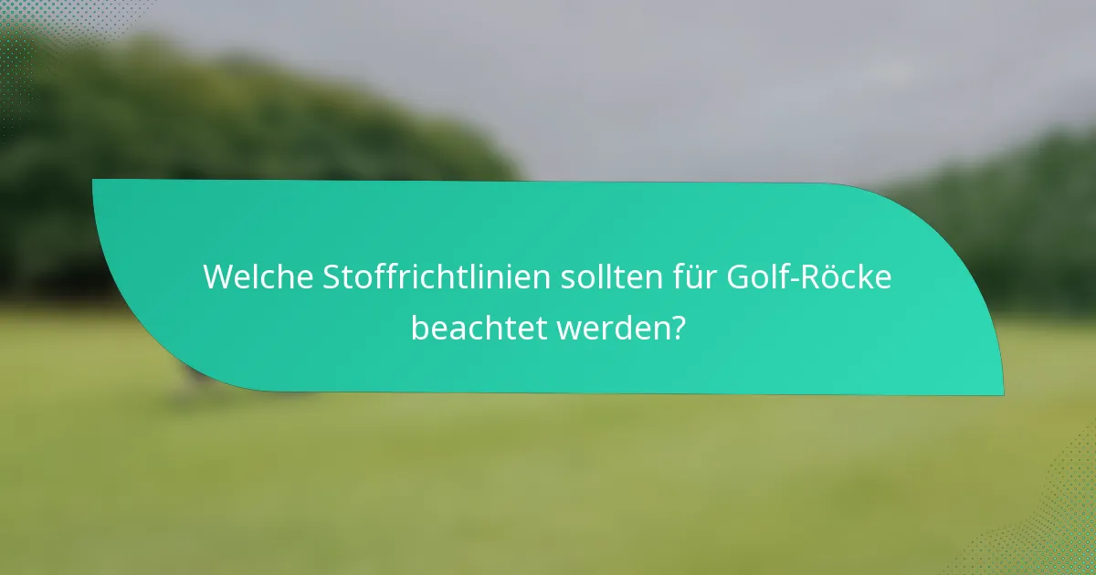 Welche Stoffrichtlinien sollten für Golf-Röcke beachtet werden?
