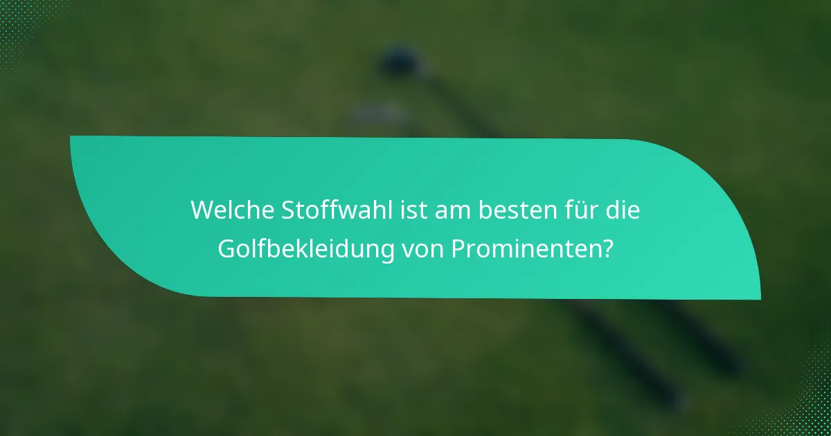 Welche Stoffwahl ist am besten für die Golfbekleidung von Prominenten?