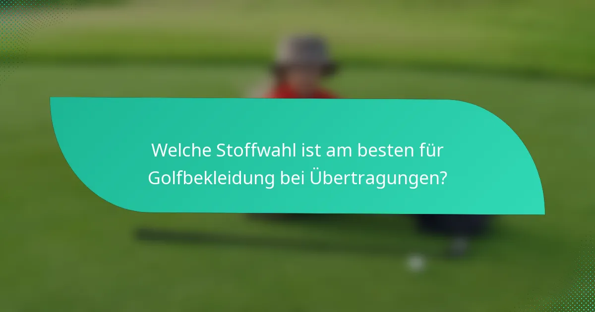 Welche Stoffwahl ist am besten für Golfbekleidung bei Übertragungen?