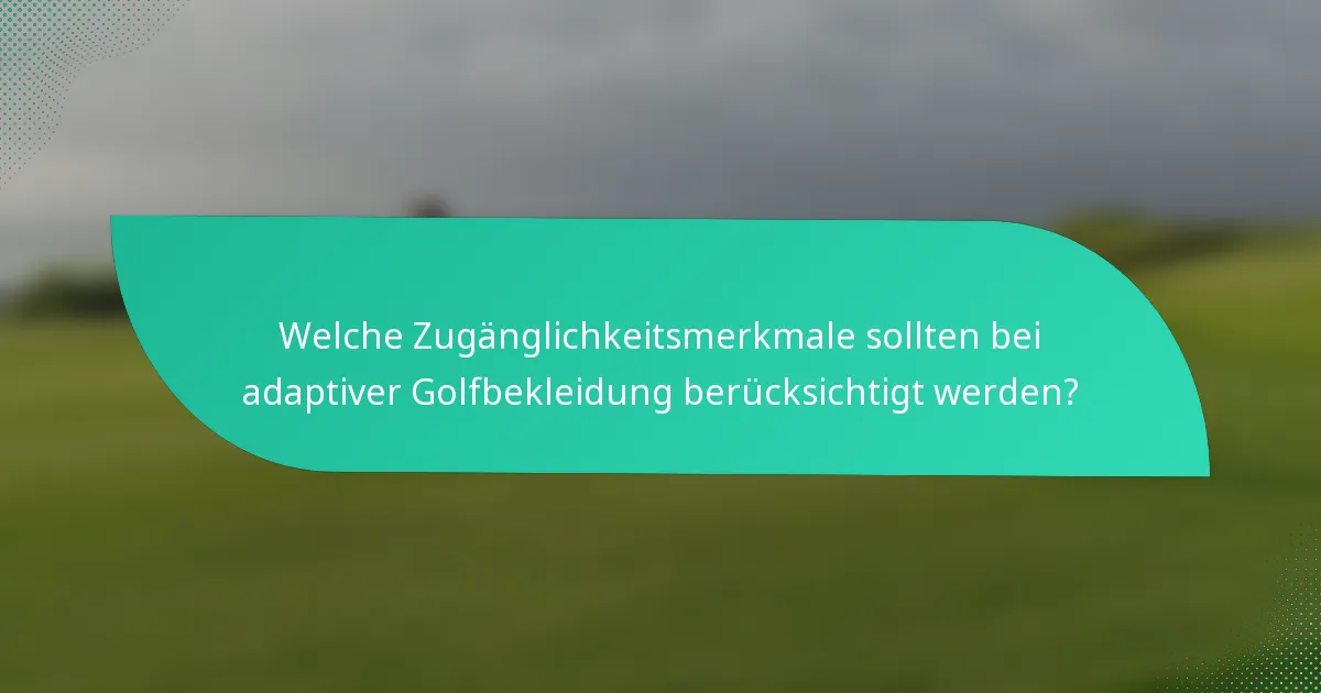 Welche Zugänglichkeitsmerkmale sollten bei adaptiver Golfbekleidung berücksichtigt werden?