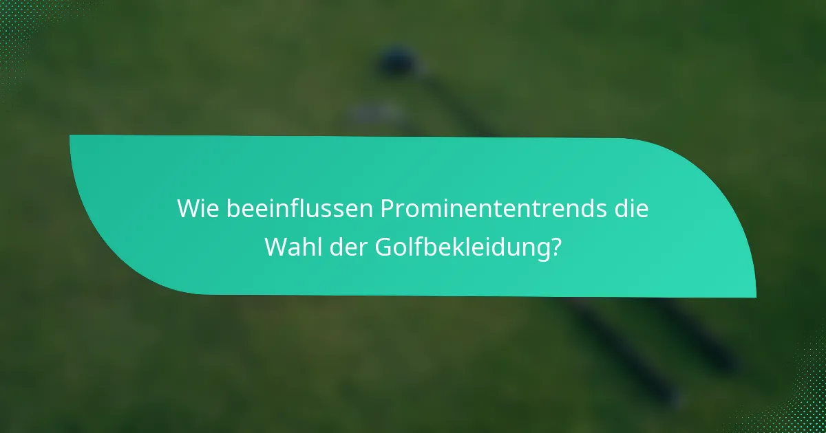 Wie beeinflussen Prominententrends die Wahl der Golfbekleidung?