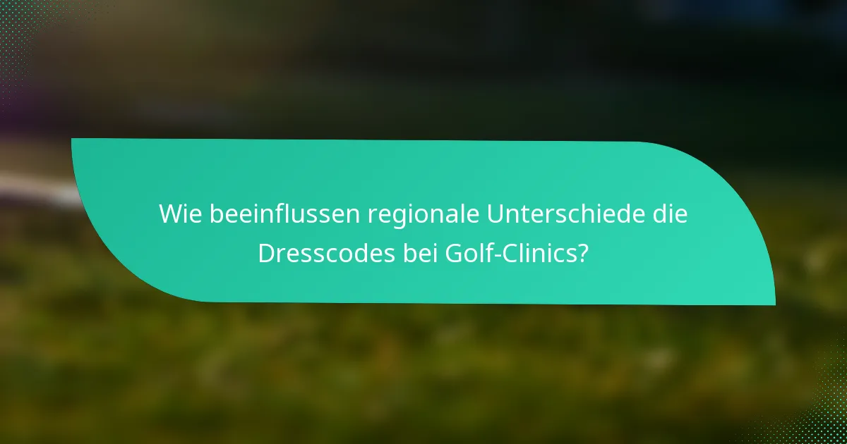 Wie beeinflussen regionale Unterschiede die Dresscodes bei Golf-Clinics?