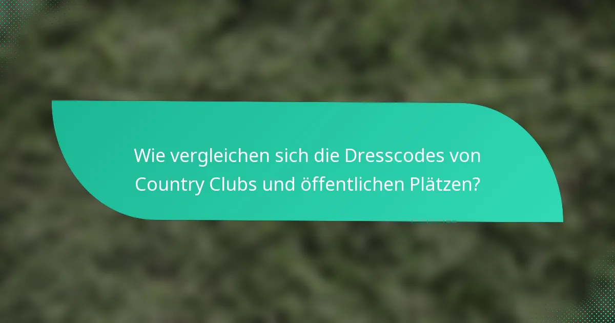 Wie vergleichen sich die Dresscodes von Country Clubs und öffentlichen Plätzen?