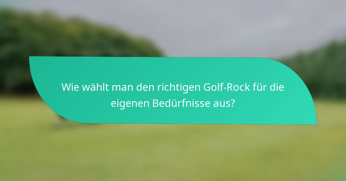 Wie wählt man den richtigen Golf-Rock für die eigenen Bedürfnisse aus?