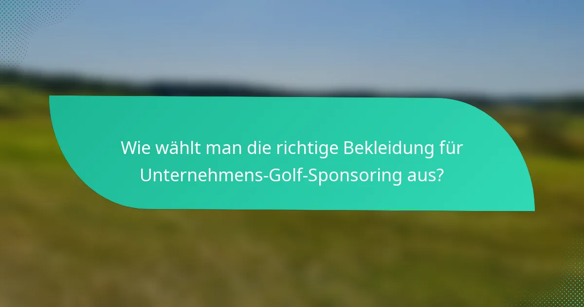Wie wählt man die richtige Bekleidung für Unternehmens-Golf-Sponsoring aus?