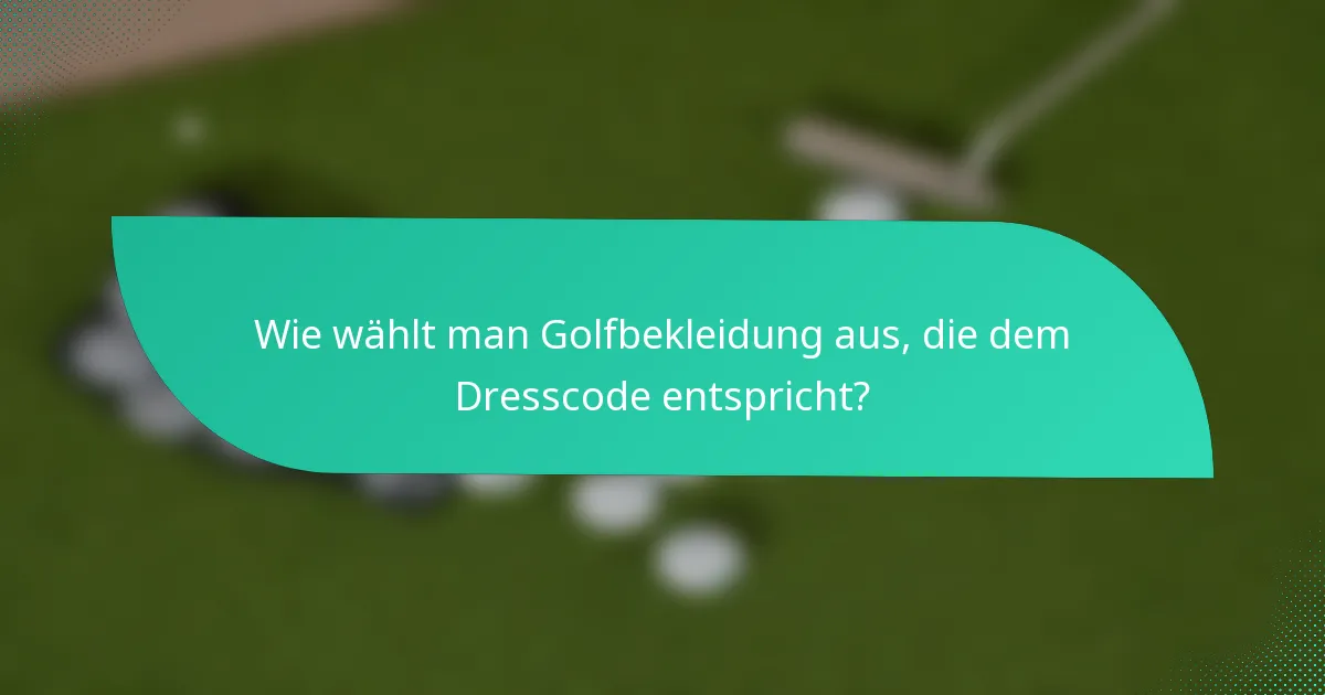 Wie wählt man Golfbekleidung aus, die dem Dresscode entspricht?