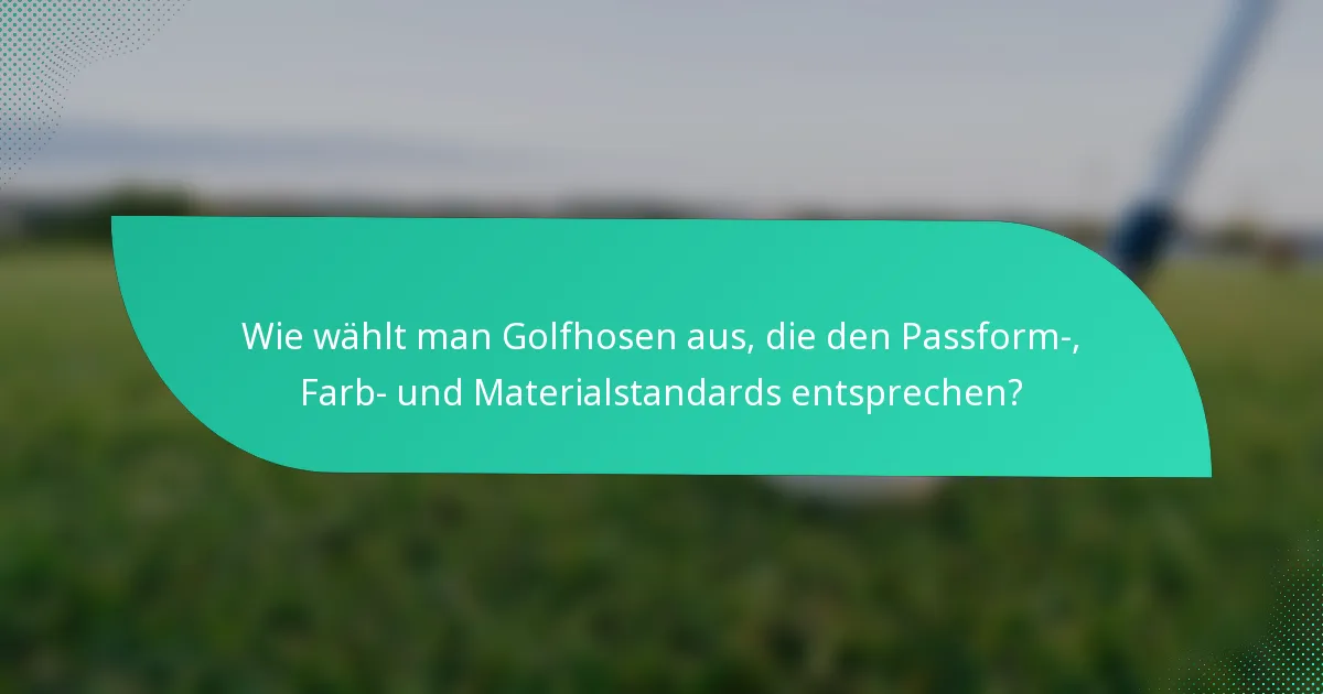 Wie wählt man Golfhosen aus, die den Passform-, Farb- und Materialstandards entsprechen?