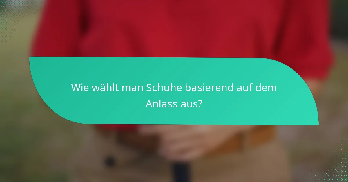 Wie wählt man Schuhe basierend auf dem Anlass aus?